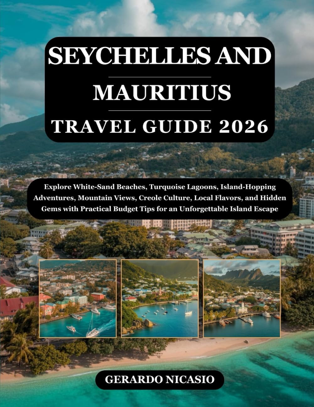 Seychelles and Mauritius Travel Guide 2026: Explore White-Sand Beaches, Turquoise Lagoons, Island-Hopping Adventures, Mountain Views, Creole Culture, ... Tips for an Unforgettable Island Escape