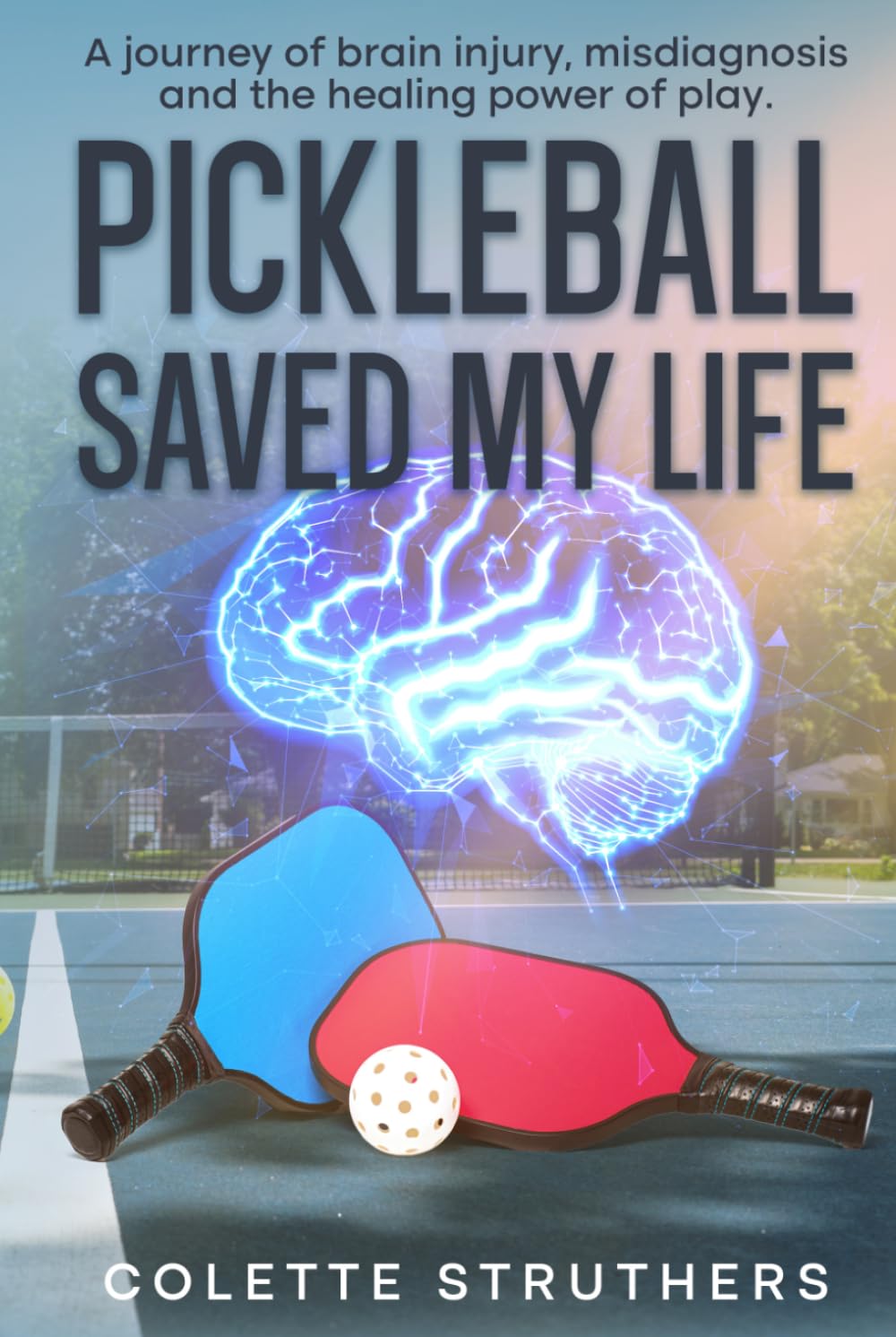 Pickleball Saved My Life: Using the Science of Neuroplasticity and Pickleball to Rewire Your Brain and Stay Sharp after a Concussion.
