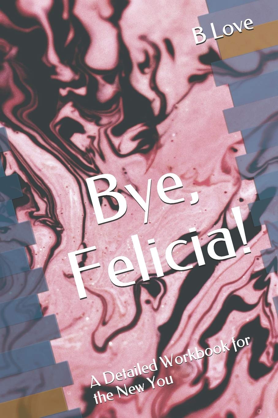 Bye, Felicia!: A Detailed Workbook for the New You: 2 (Self-love Glo Up)