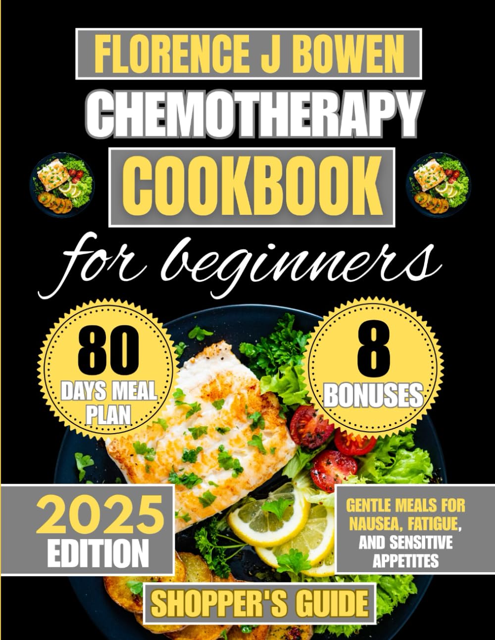 2025 Chemotherapy Cookbook For Beginners: Gentle Meals for Nausea, Fatigue, and Sensitive Appetites (The Beginner’s Healthy Cooking Series by Florence J Bowen)