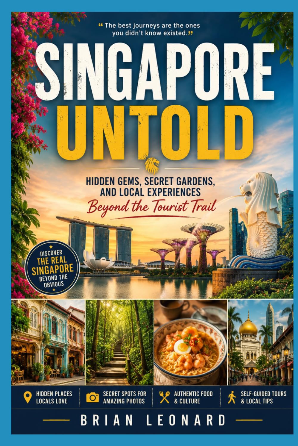 SINGAPORE UNTOLD: Hidden Gems, Secret Gardens, and Local Experiences Beyond the Tourist Trail