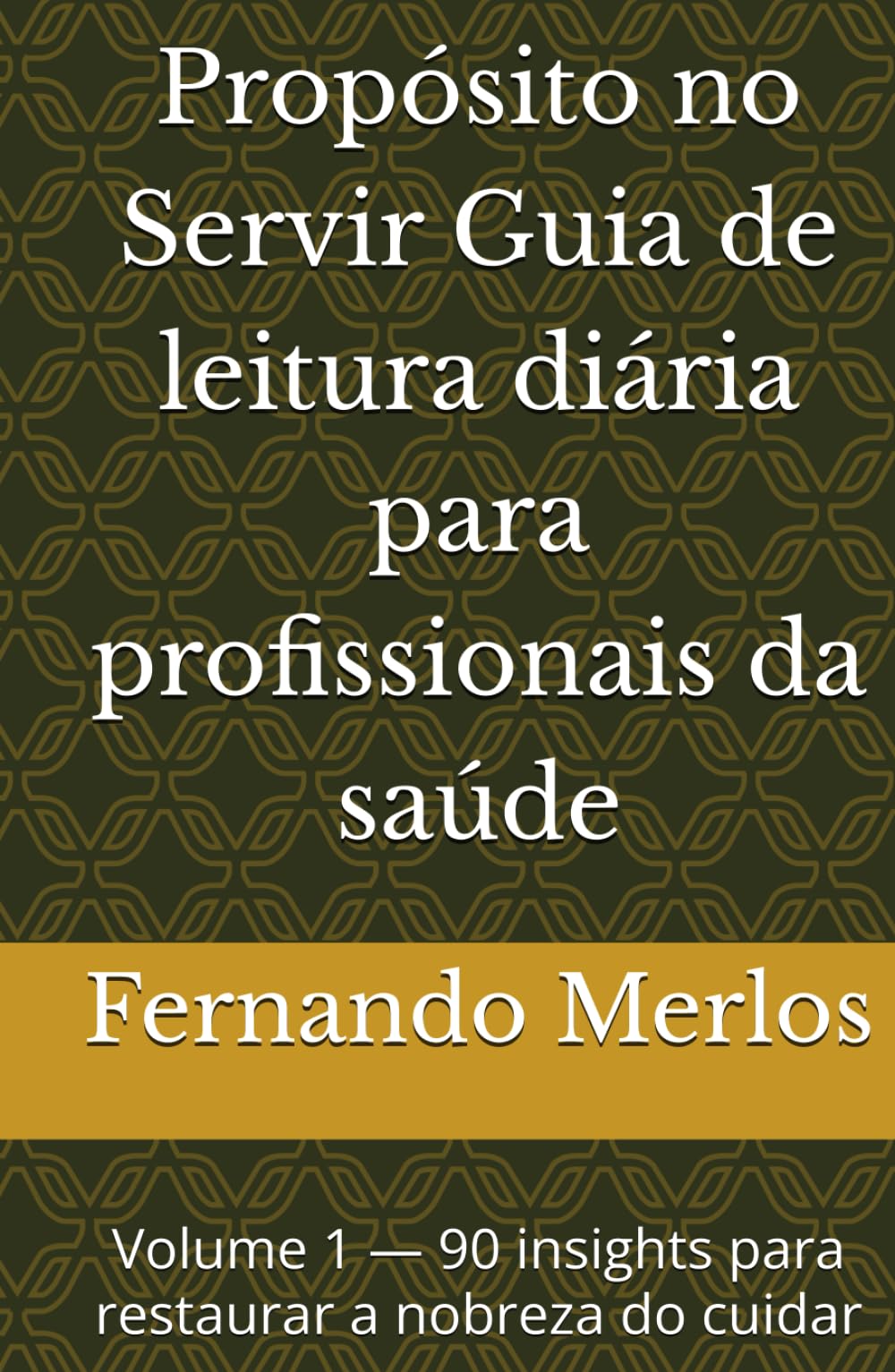 Propósito no Servir Guia de leitura diária para profissionais da saúde: Volume 1 — 90 insights para restaurar a nobreza do cuidar