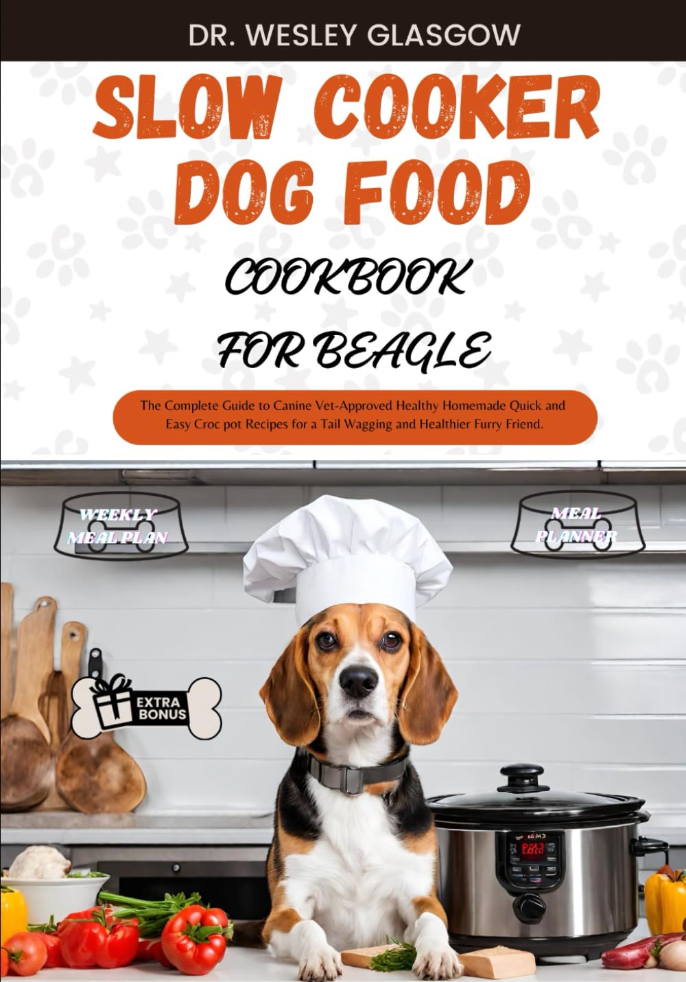 SLOW COOKER DOG FOOD COOKBOOK FOR BEAGLE: The Complete Guide to Canine Vet-Approved Healthy Homemade Quick and Easy Croc pot Recipes for a Tail ...