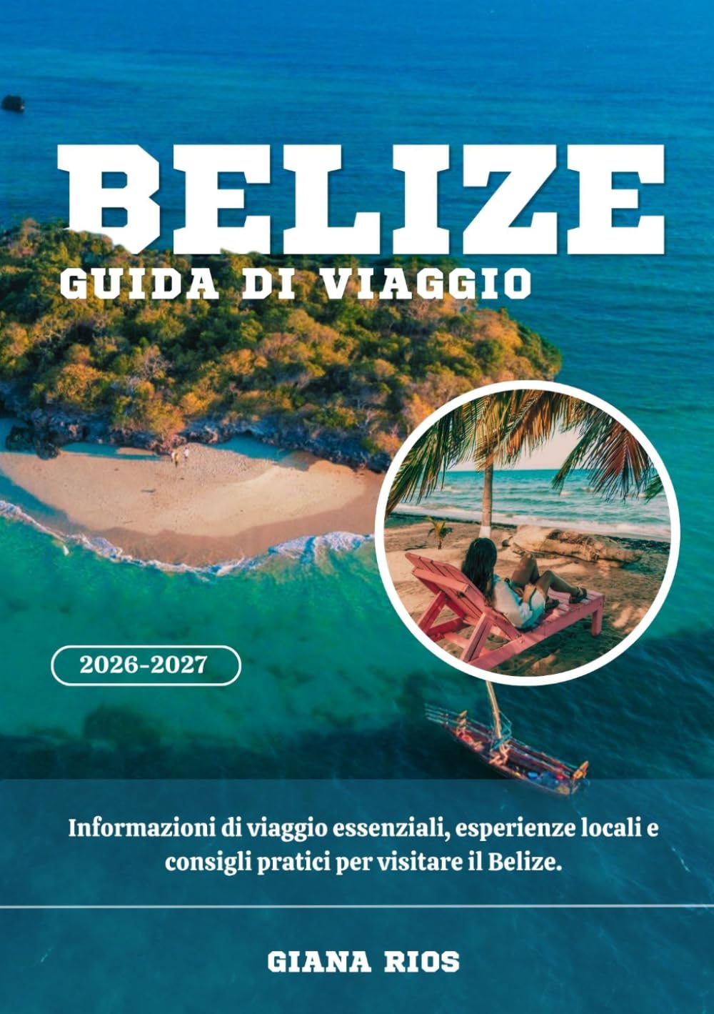 BELIZE GUIDA DI VIAGGIO 2026-2027: Informazioni di viaggio essenziali, esperienze locali e consigli pratici per visitare il Belize.
