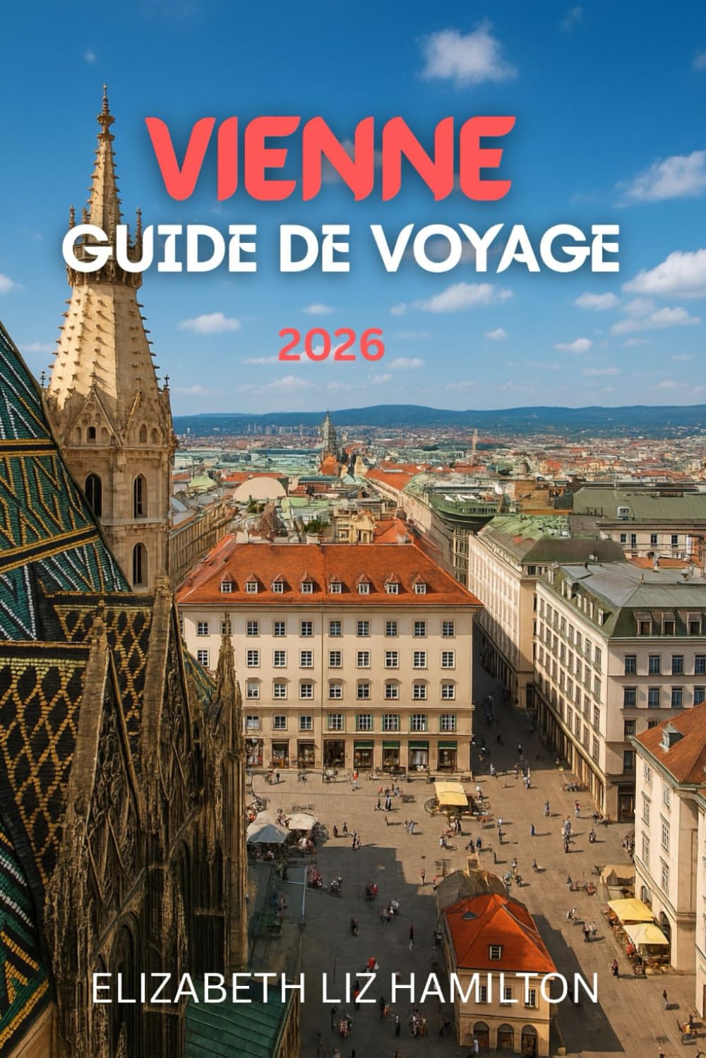 GUIDE DE VOYAGE À VIENNE 2026: Le guide ultime 2026 de la culture, de la gastronomie, des attractions et des excursions à Vienne