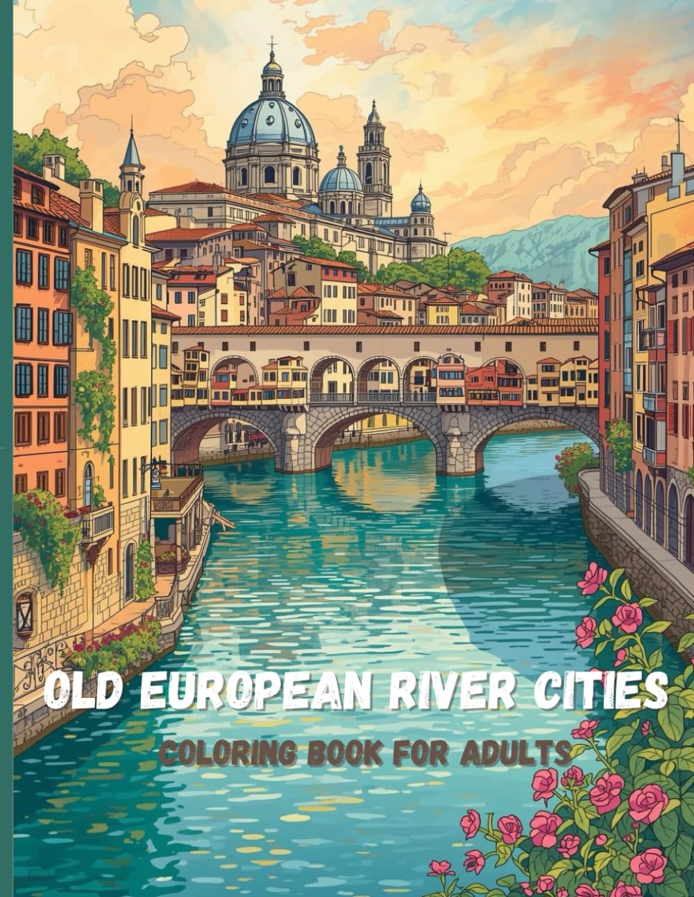 Old European Rivers & Bridges Coloring Book for Adults: Historic River Cities, Stone Bridges, and Timeless Architecture for Relaxation