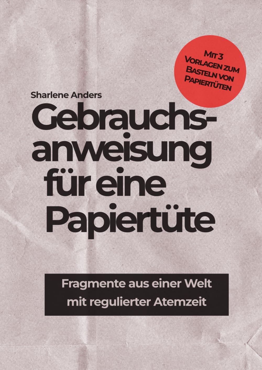 Gebrauchsanweisung für eine Papiertüte: Fragmente aus einer Welt mit regulierter Atemzeit