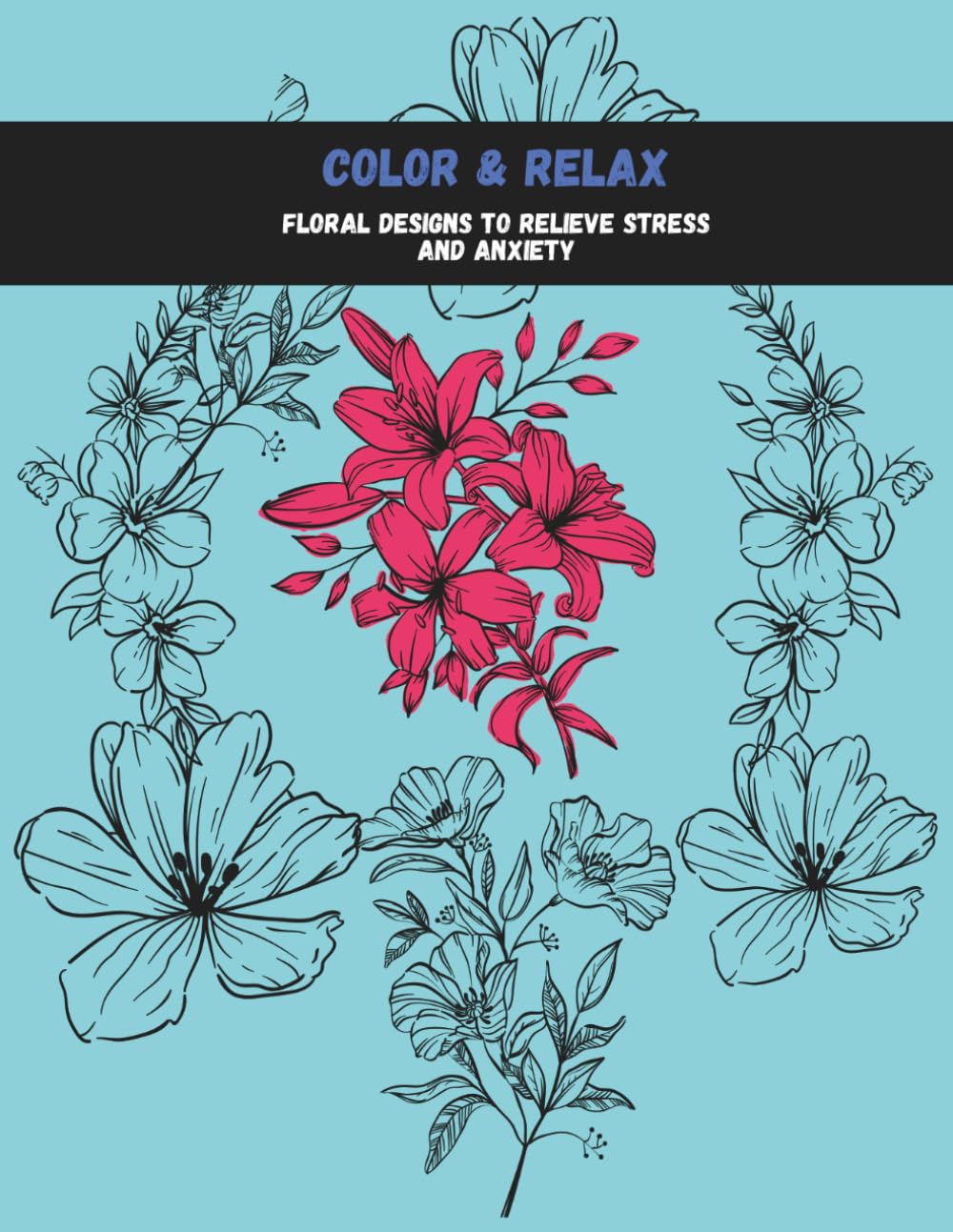 Color & Relax: Floral Designs to Relieve Stress and Anxiety