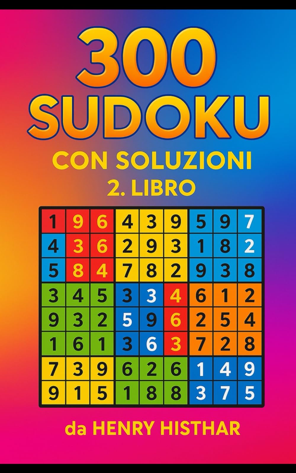 IL 2° LIBRO DEI 300 SUDOKU CON SOLUZIONI, IL SECONDO LIBRO DA 300 SUDOKU, DELLA TRILOGIA DA 900 PUZZLES.: IL 2° LIBRO DEI 300 SUDOKU VISIBILI ... SFIDA LANCIATA ALLA LOGICA. (HENRY HISTHAR)