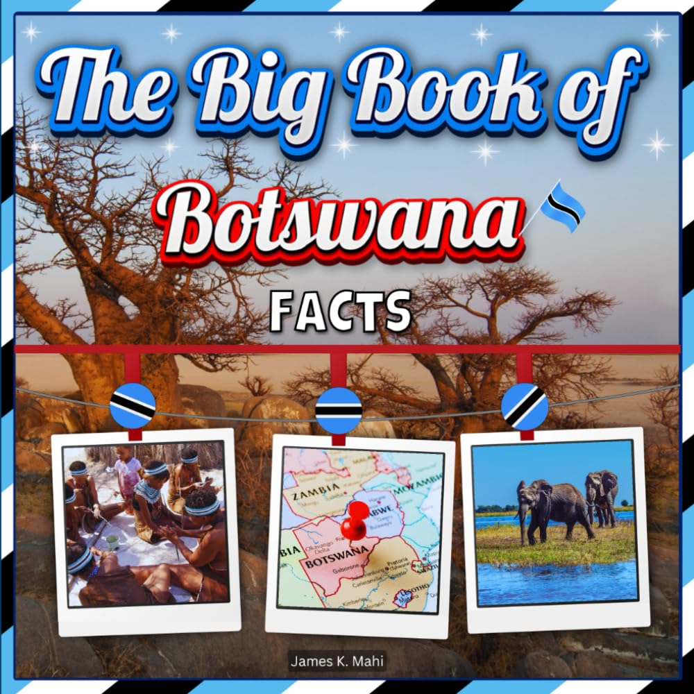 The Big Book of Botswana Facts: An Educational Country Travel Picture Book for Kids about History, Destination Places, Animals, and Many More