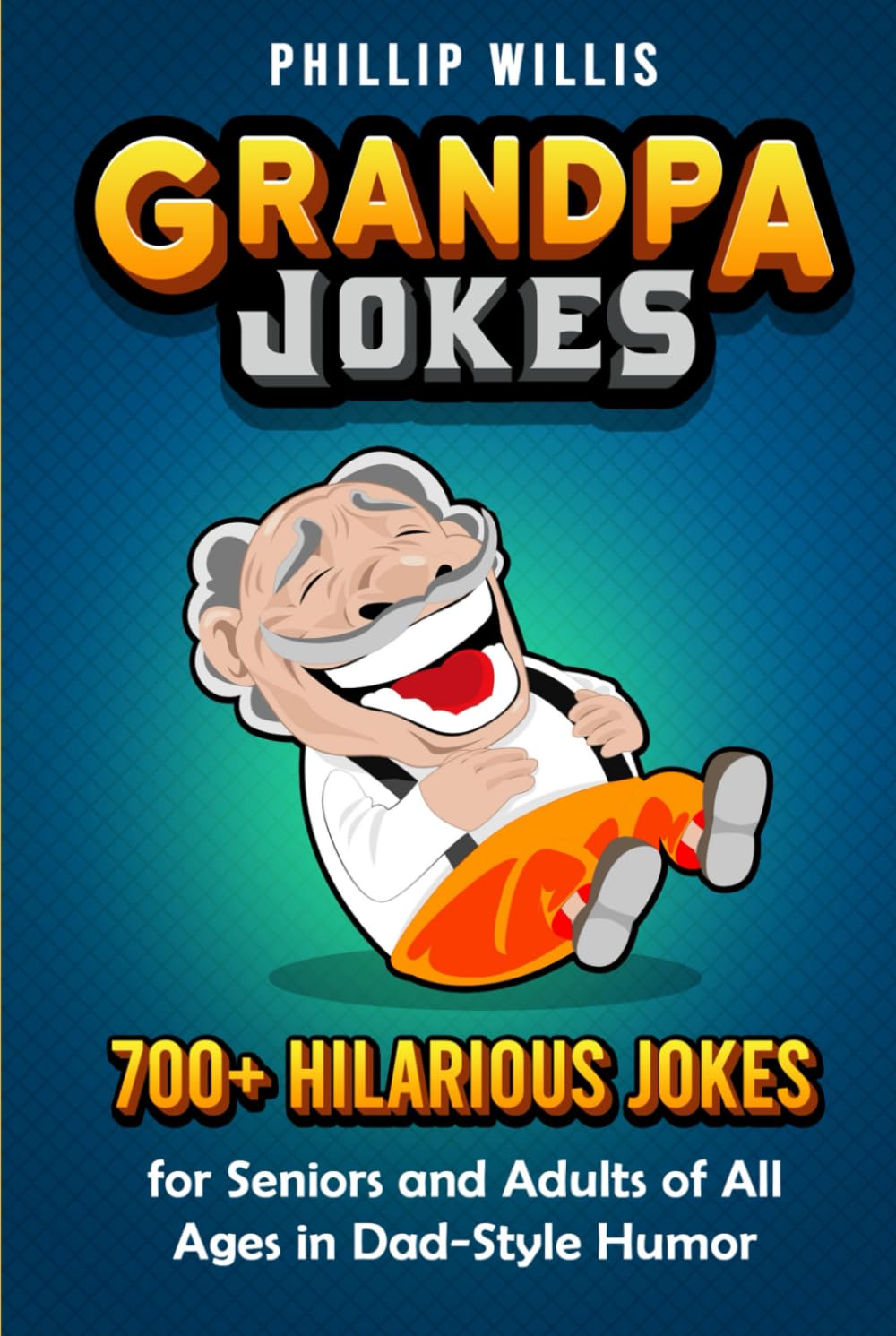 Grandpa Jokes: 700+ Hilarious Jokes for Seniors and Adults of All Ages in Dad-Style Humor
