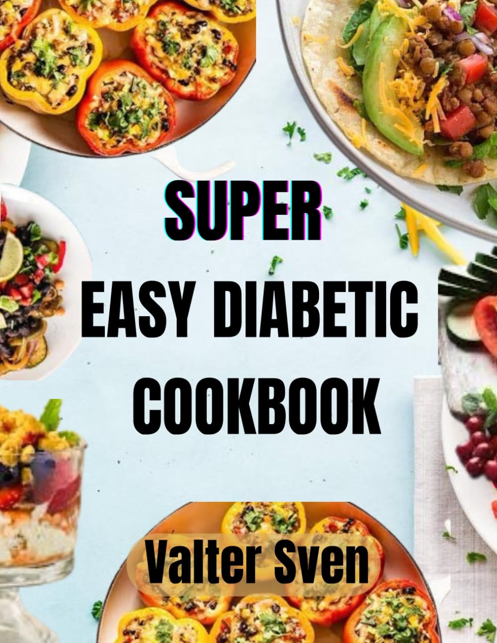Super Easy Diabetic Cookbook: Quick and Delicious Recipes for Blood Sugar Control