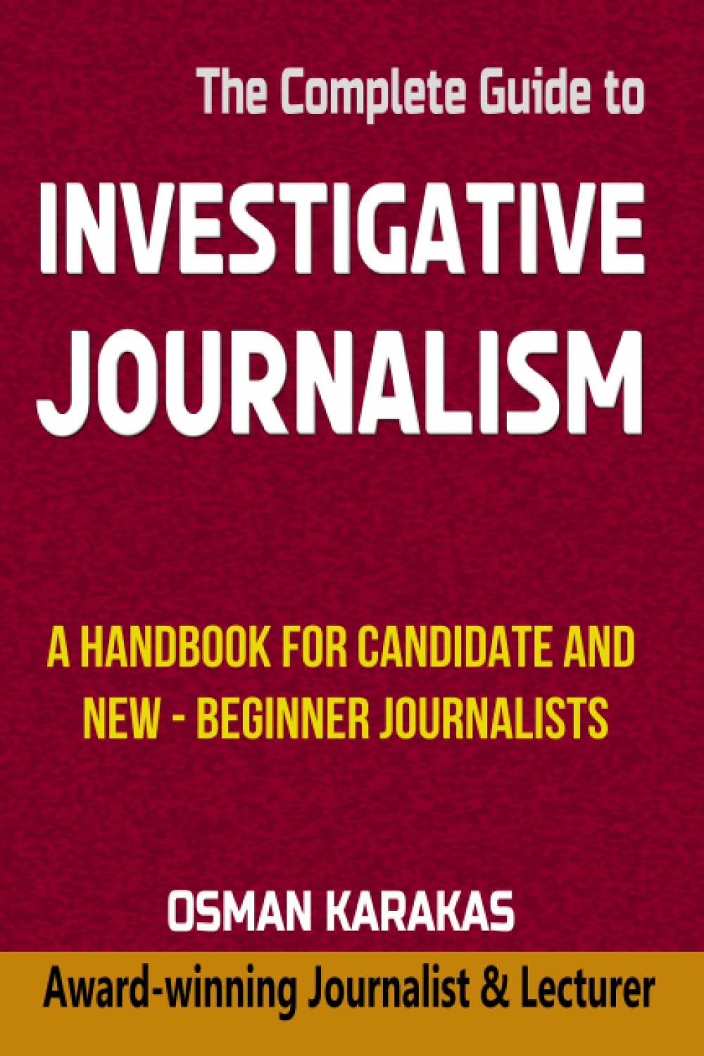 Investigative Journalism - The Complete Guide: A Handbook for Candidate