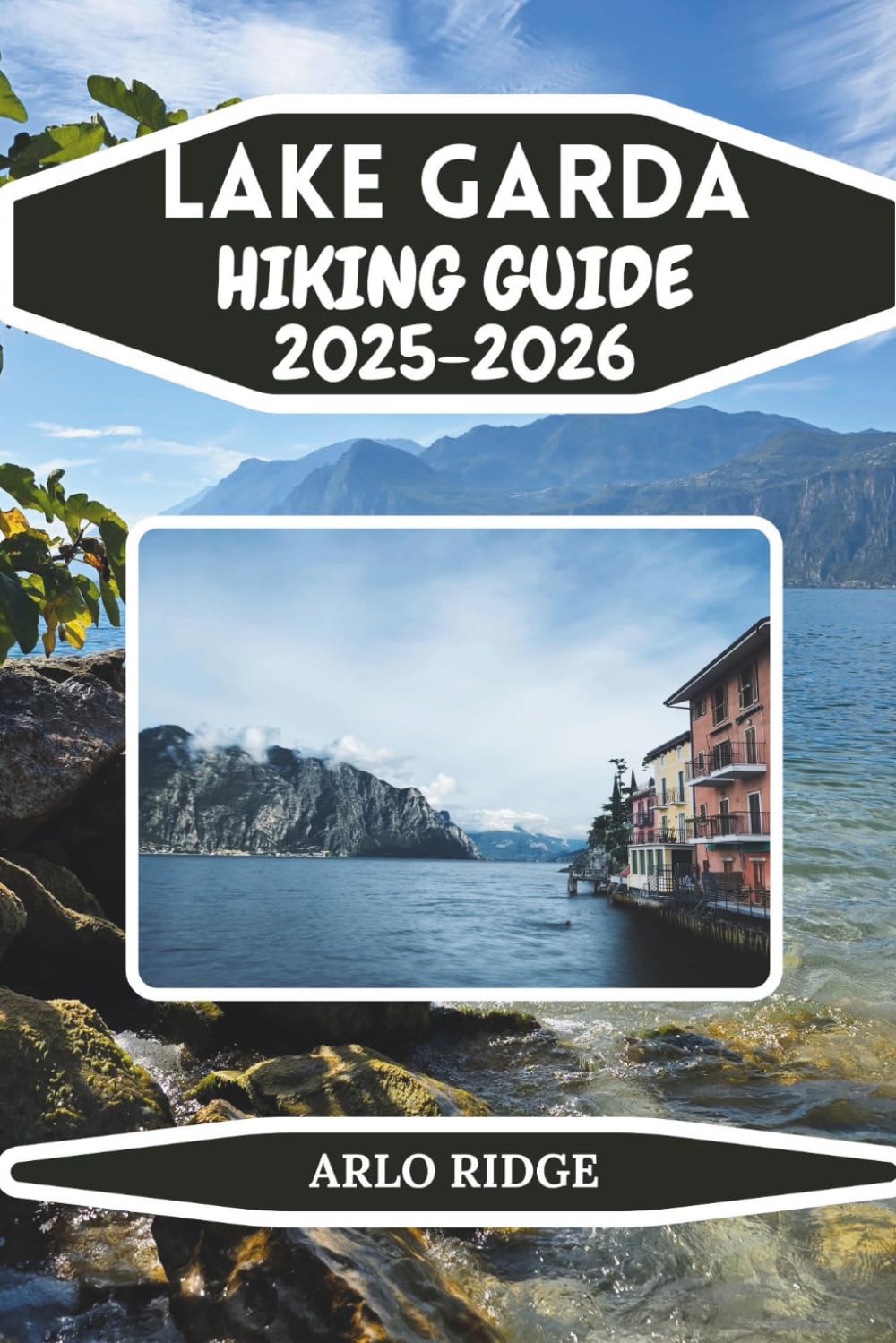 LAKE GARDA HIKING GUIDE 2025-2026: Discover Italy’s Largest Lake, Scenic Trails, and Hidden Adventures. A Complete Outdoor Travel Companion for Nature Lovers and Explorers