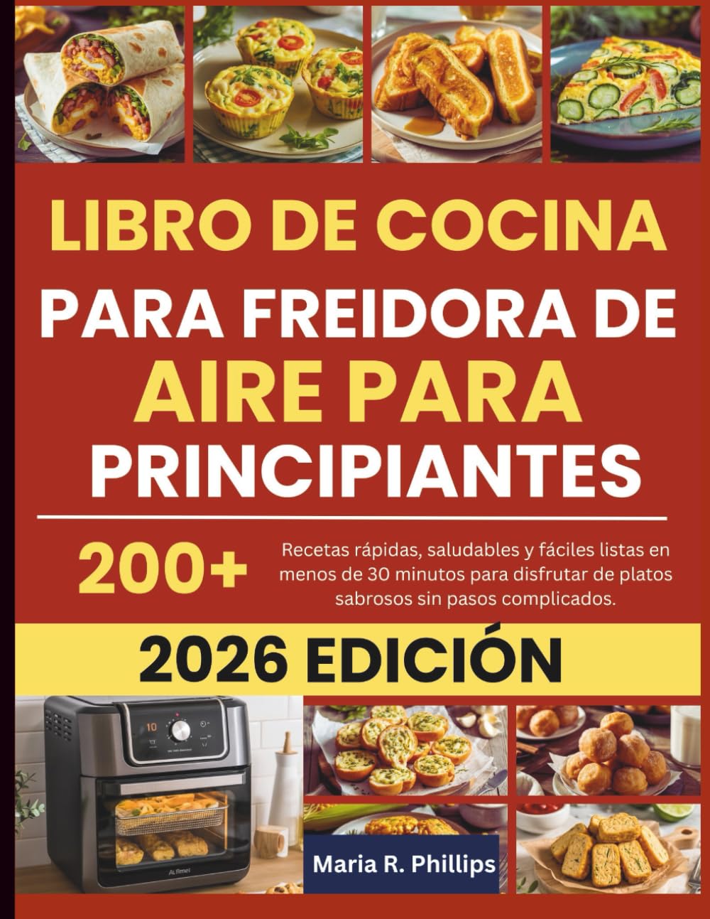 LIBRO DE COCINA PARA FREIDORA DE AIRE PARA PRINCIPIANTES 2026: Recetas rápidas, saludables y fáciles listas en menos de 30 minutos para disfrutar de platos sabrosos sin pasos complicados.