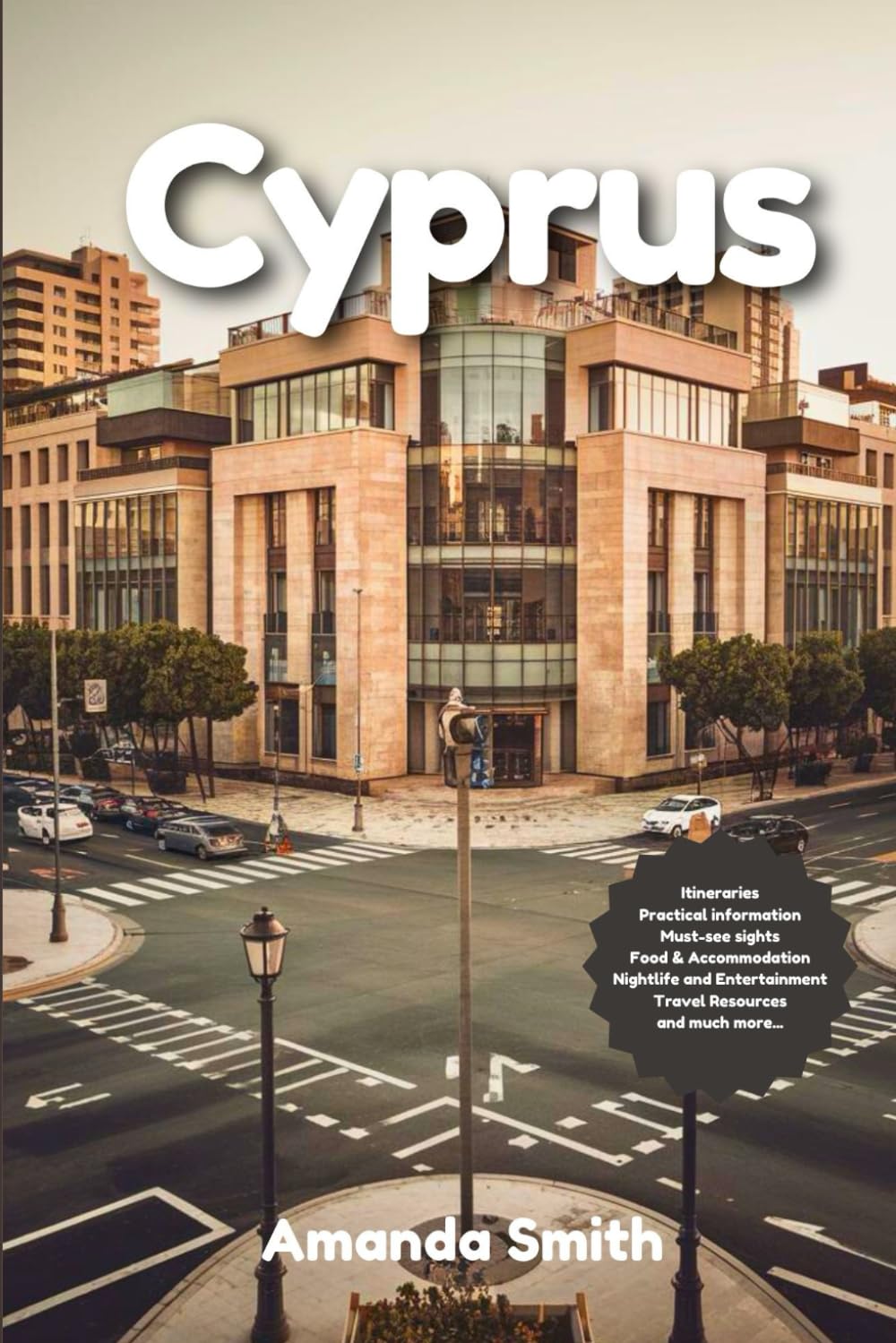 AMANDA SMITH CYPRUS TRAVEL GUIDE: The Best Beaches, Ancient Ruins, and Local Cuisine for an Unforgettable Mediterranean Getaway