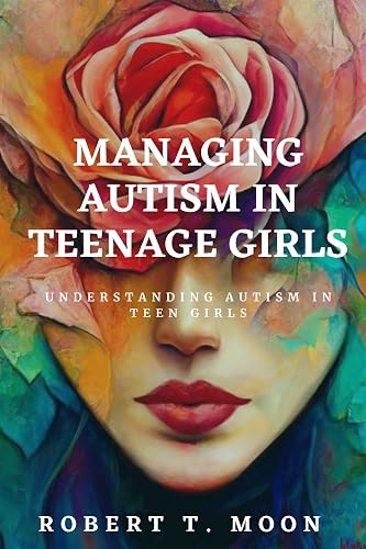 MANAGING AUTISM IN TEENAGE GIRLS: Understanding autism in teen girls (The Unrelenting parent)