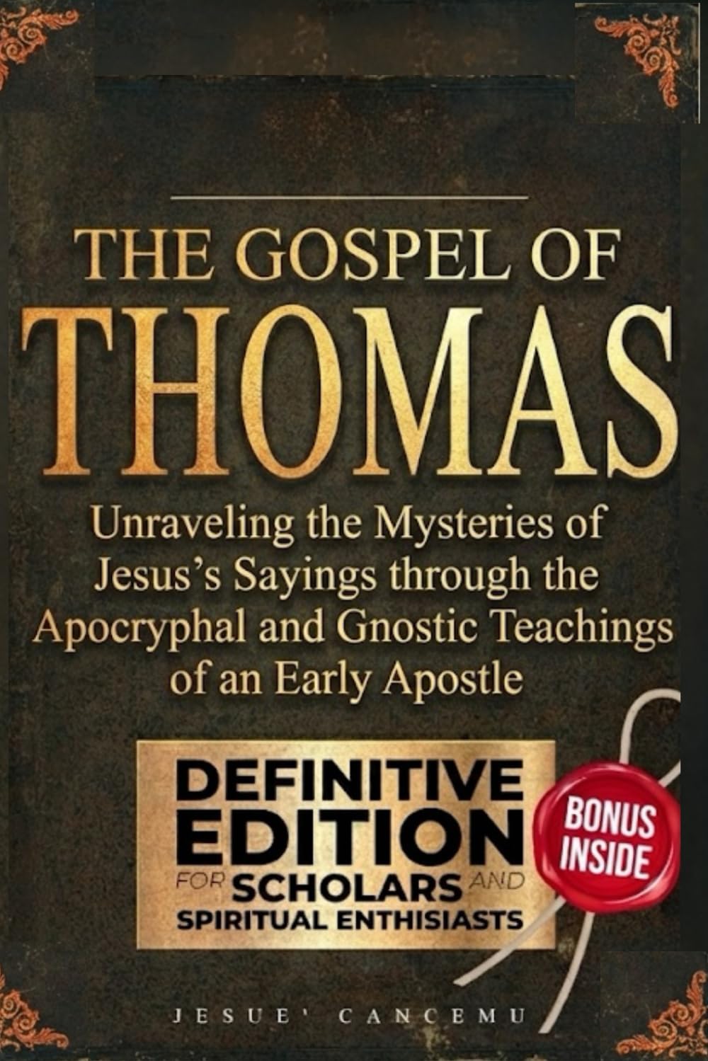 The Gospel of Thomas: Unraveling the Mysteries of Jesus's Sayings through the Apocryphal and Gnostic Teachings of an Early Apostle