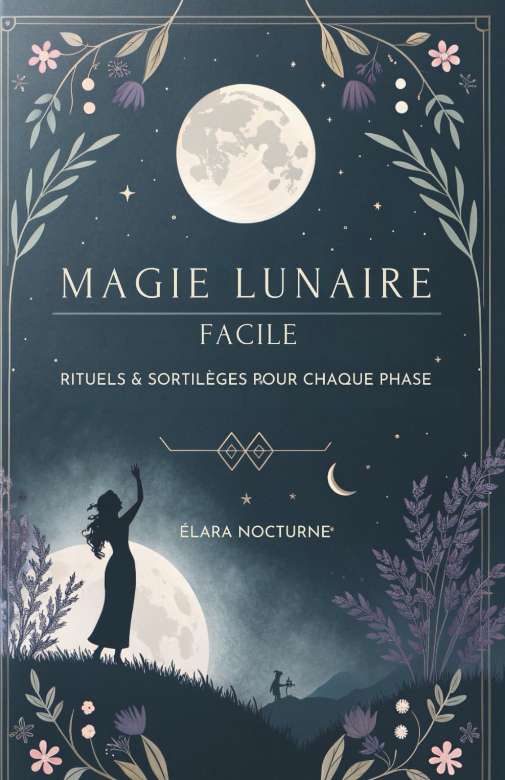 Magie Lunaire Facile: Rituels & Sortilèges Pour Chaque Phase