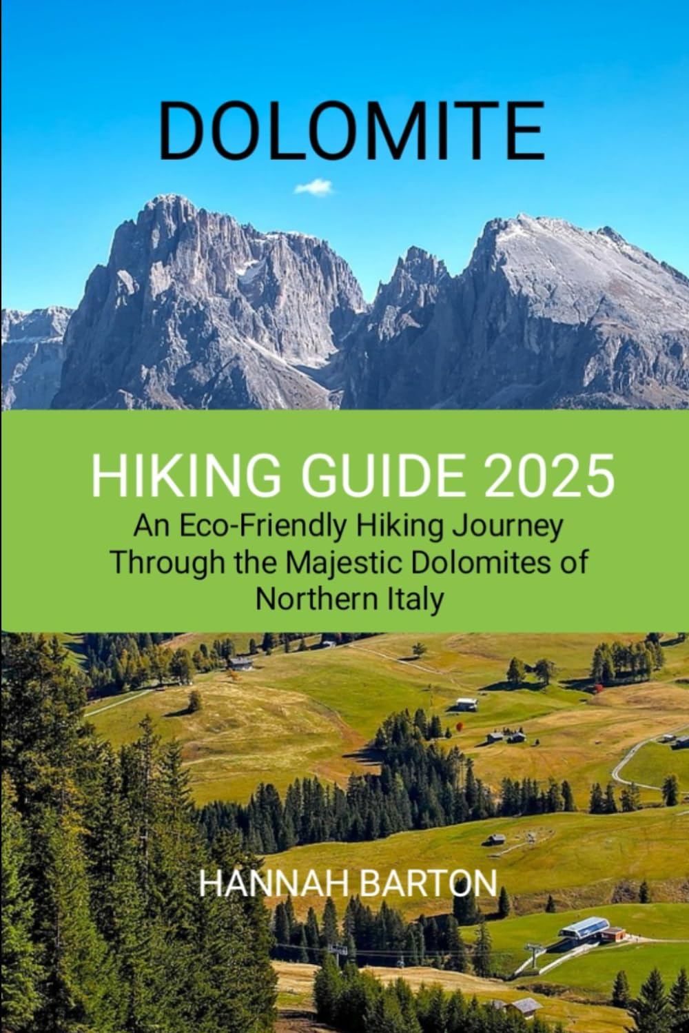 DOLOMITE HIKING GUIDE 2025: An Eco-Friendly Hiking Journey Through the Majestic Dolomites of Northern Italy: 26 (Epic Journeys: The Ultimate Travel Guide to Unforgettable Destinations.)