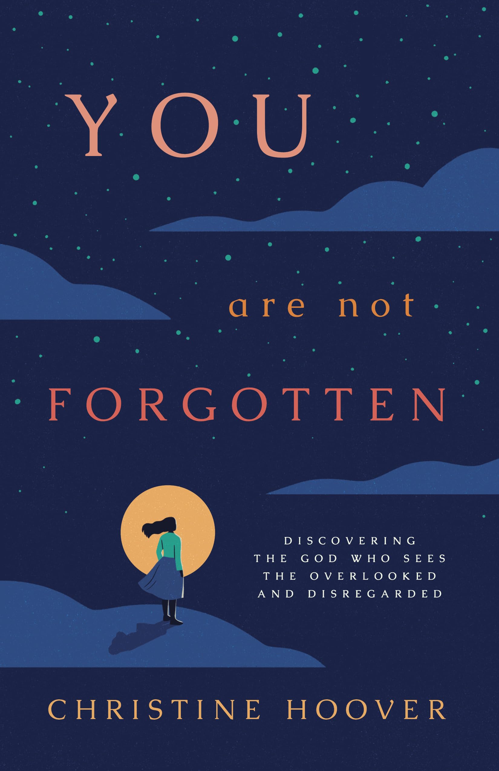 You Are Not Forgotten: Discovering the God Who Sees the Overlooked and Disregarded