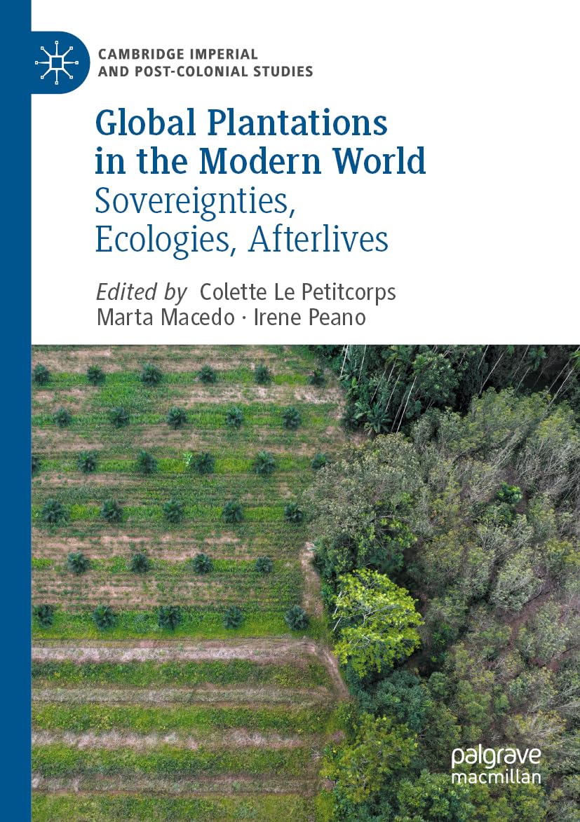 Global Plantations in the Modern World: Sovereignties, Ecologies, Afterlives (Cambridge Imperial and Post-Colonial Studies)