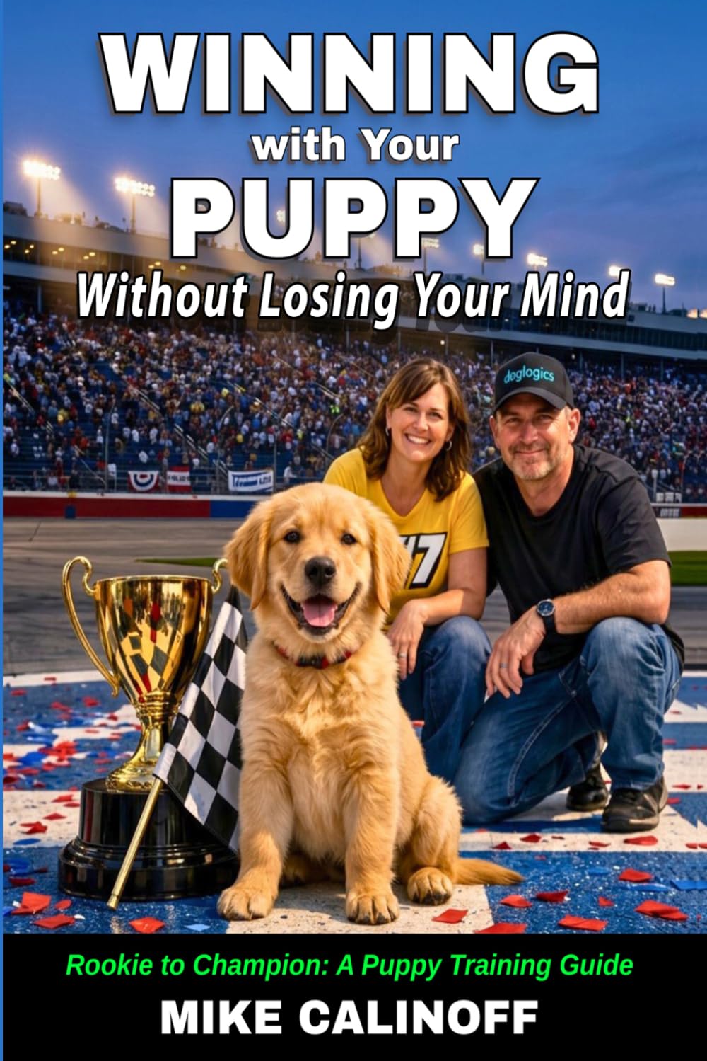 WINNING with Your PUPPY -- Without Losing Your Mind: Rookie to Champion: A Puppy Training Guide