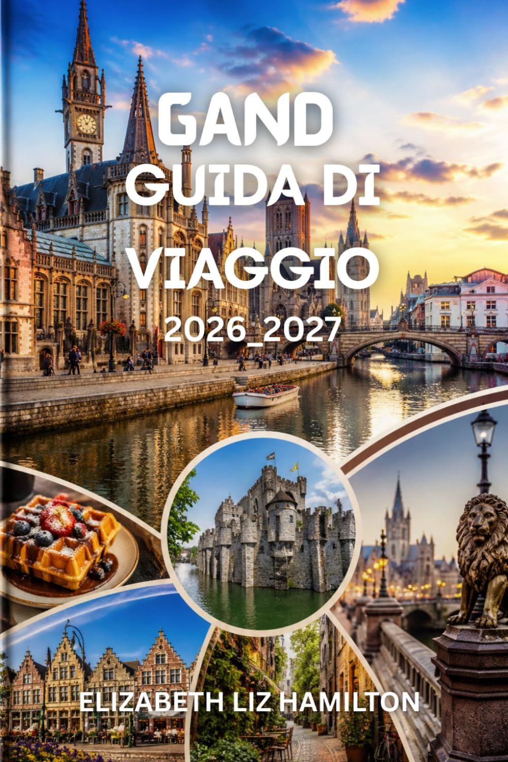 GAND GUIDA DI VIAGGIO 2026-2027: Organizza il tuo viaggio perfetto a Gand: attrazioni, consigli per risparmiare, gastronomia ed esperienze locali.
