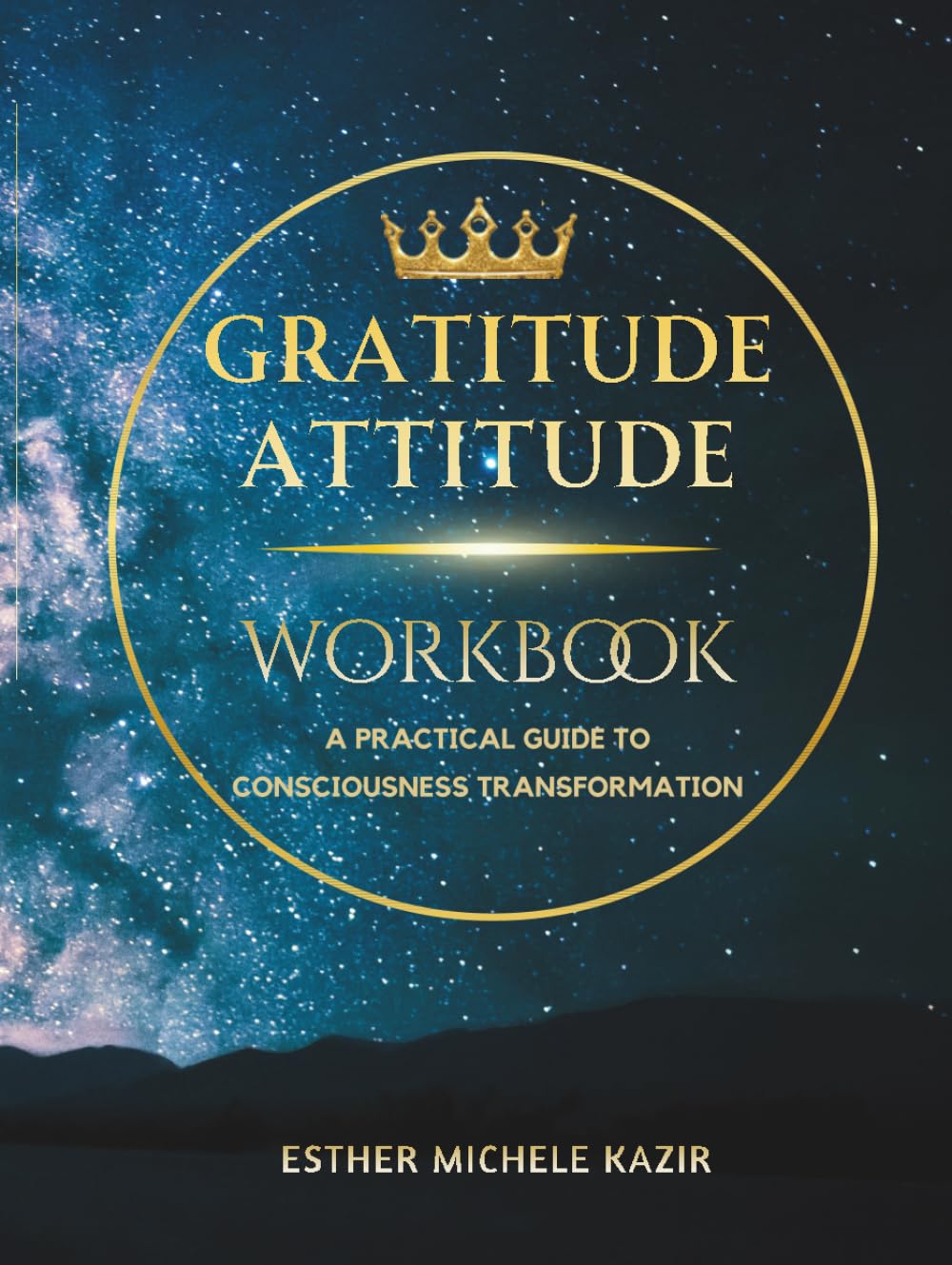 GURATITUDE ATITTUD - WORKBOOK: A Practical Guide to Consciousness Transformation: Daily Gratitude Workbook for Self-Discovery and Mental Clarity (the calling) (Gratitude Attitude: The Full Spectrum)