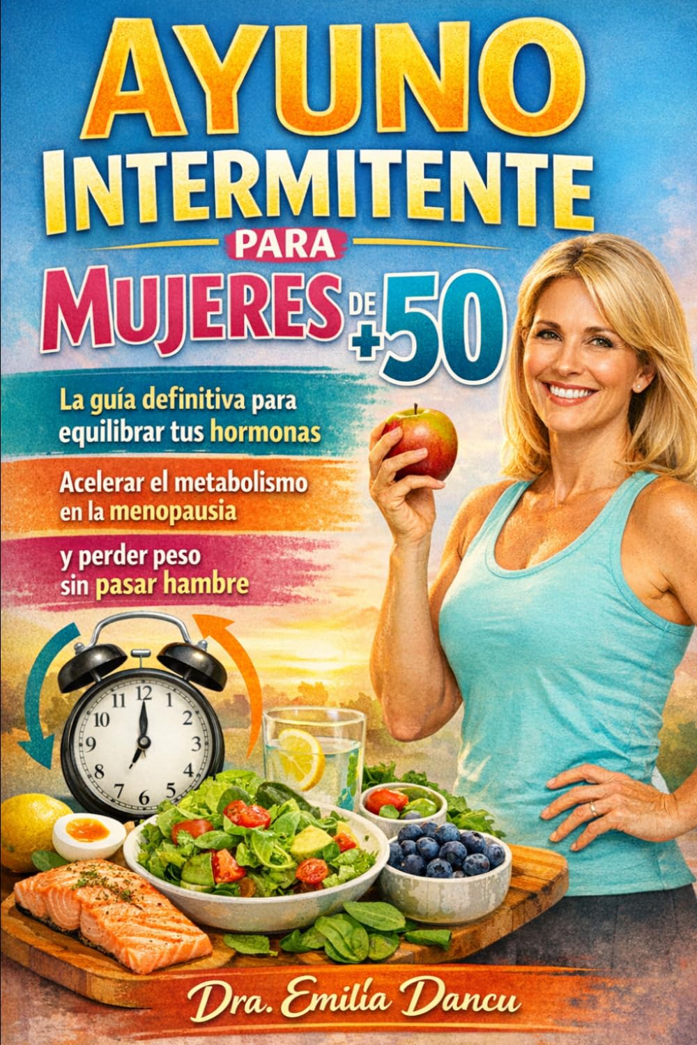 Ayuno Intermitente para Mujeres de +50: La guía definitiva para equilibrar tus hormonas, acelerar el metabolismo en la menopausia y perder peso sin pasar hambre.
