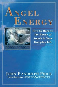Angel Energy How to Harness the Power of Angels in Your Everyday Life