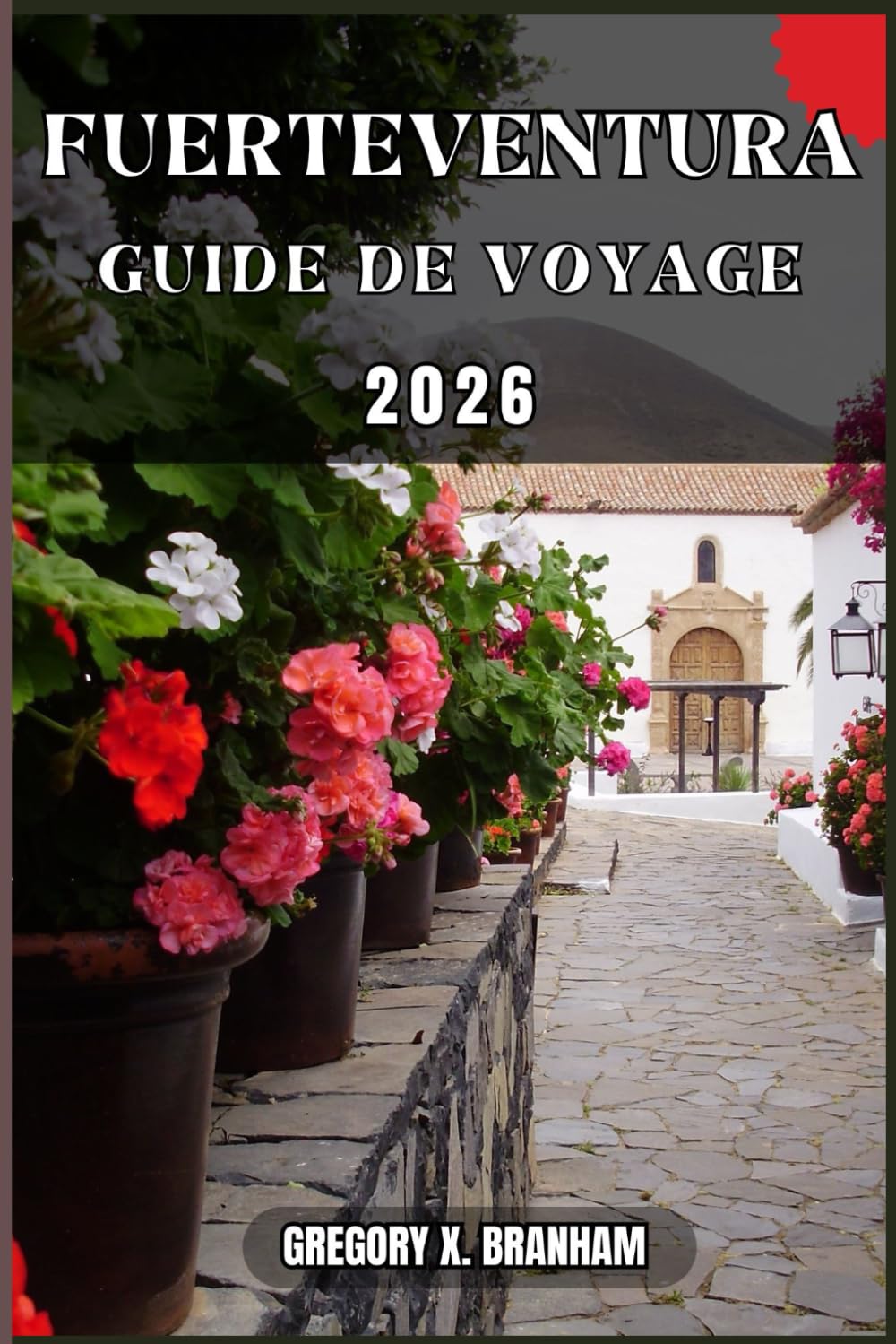 FUERTEVENTURA GUIDE DE VOYAGE: Un guide pratique pour découvrir la culture, la nature, les trésors cachés et les sites incontournables.