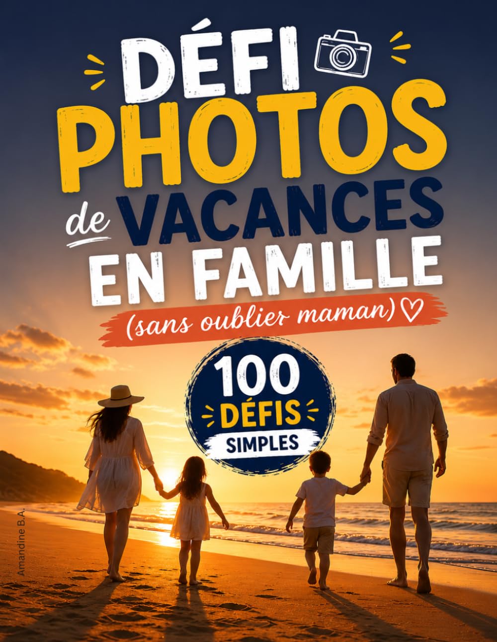 Défi photos de vacances en famille (sans oublier maman): 100 défis simples