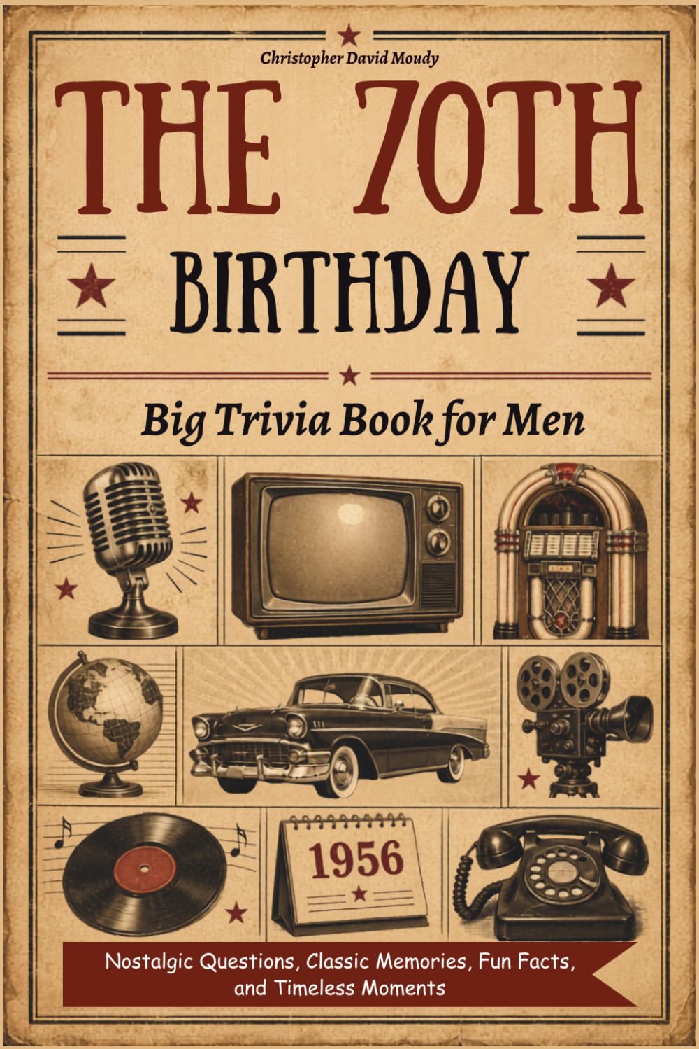 The 70th Birthday Big Trivia Book for Men: Nostalgic Questions, Classic Memories, Fun Facts, and Timeless Moments