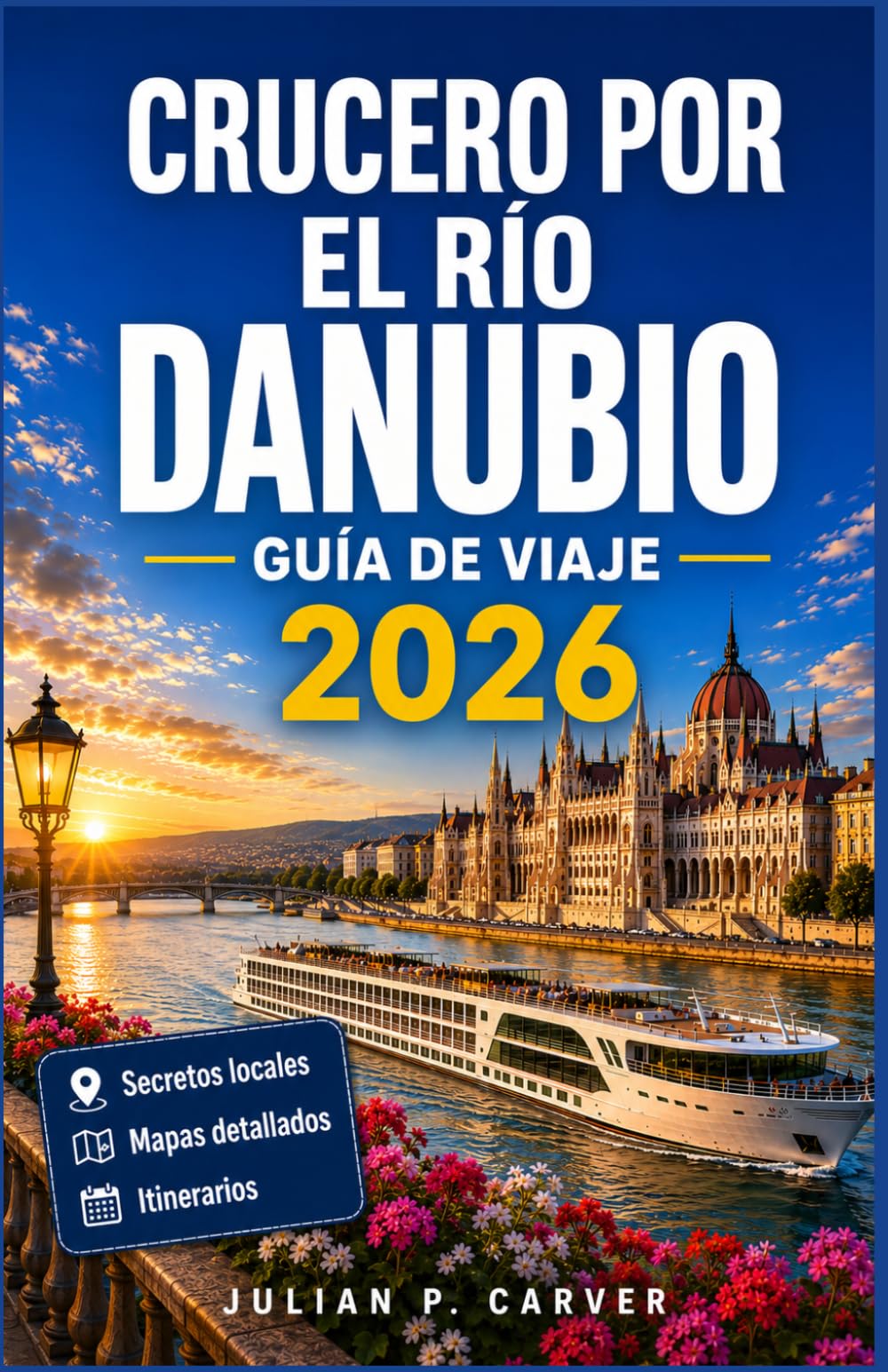 CRUCERO POR EL RÍO DANUBIO GUÍA DE VIAJE 2026: Viñedos de Wachau, ciudades históricas y vistas a castillos: De Viena a Budapest con mapas y planes diarios.