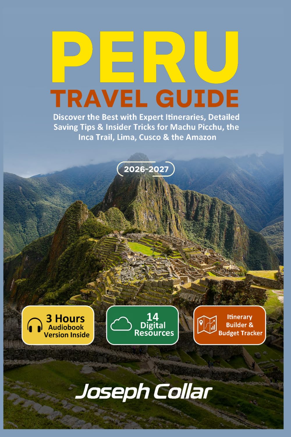 Peru Travel Guide: Discover the Best with Expert Itineraries, Detailed Saving Tips & Insider Tricks for Machu Picchu, the Inca Trail, Lima, Cusco & the Amazon
