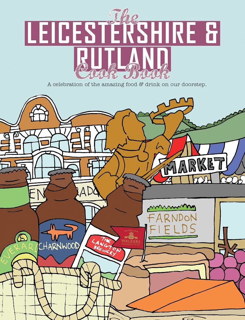 The Leicestershire & Rutland Cook Book: A Celebration of the Amazing Food and Drink on Our Doorstep (Get Stuck in)