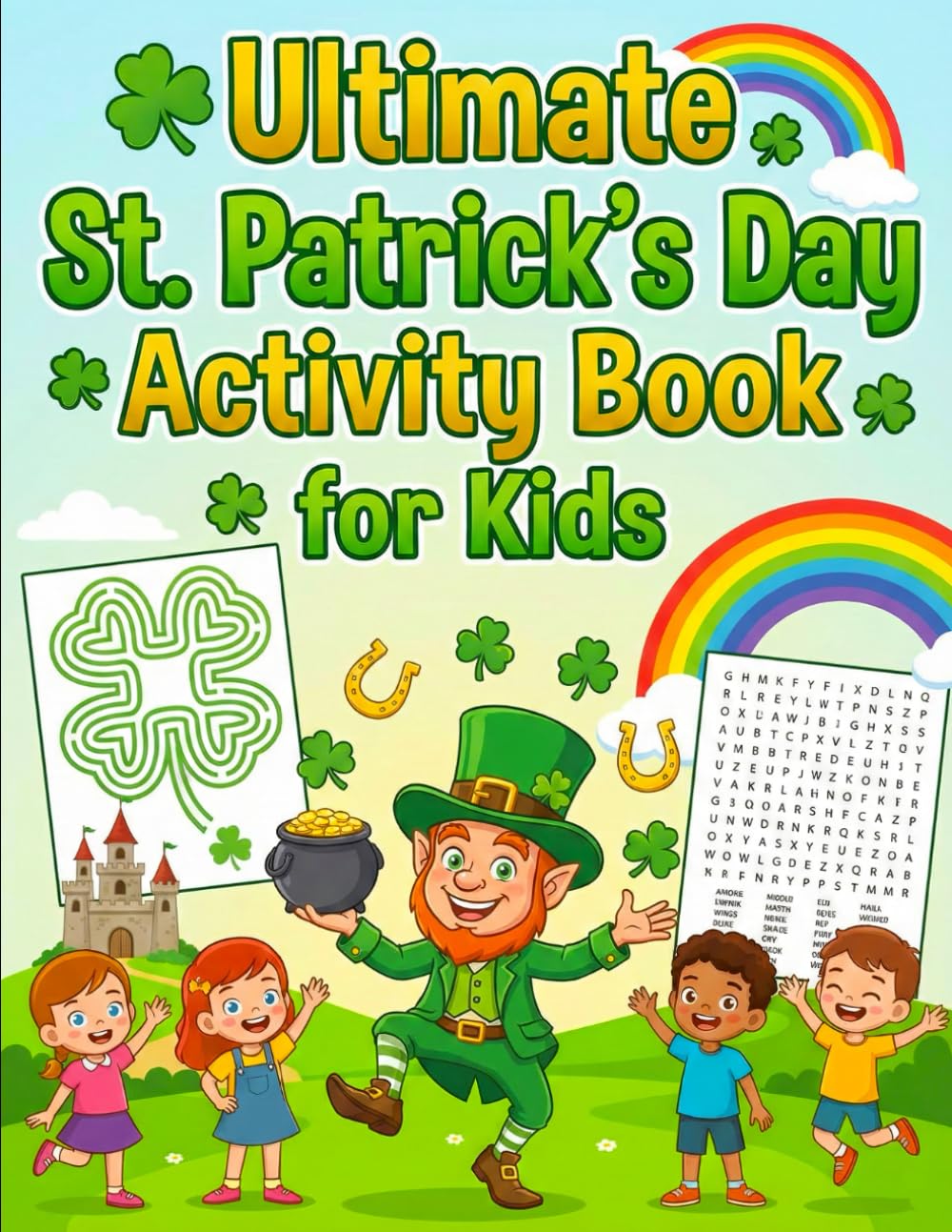 Ultimate St. Patrick’s Day Activity Book for Kids: Fun St. Paddy's Day Activities, Coloring Pages, Puzzles, Mazes, Shamrocks, Rainbows