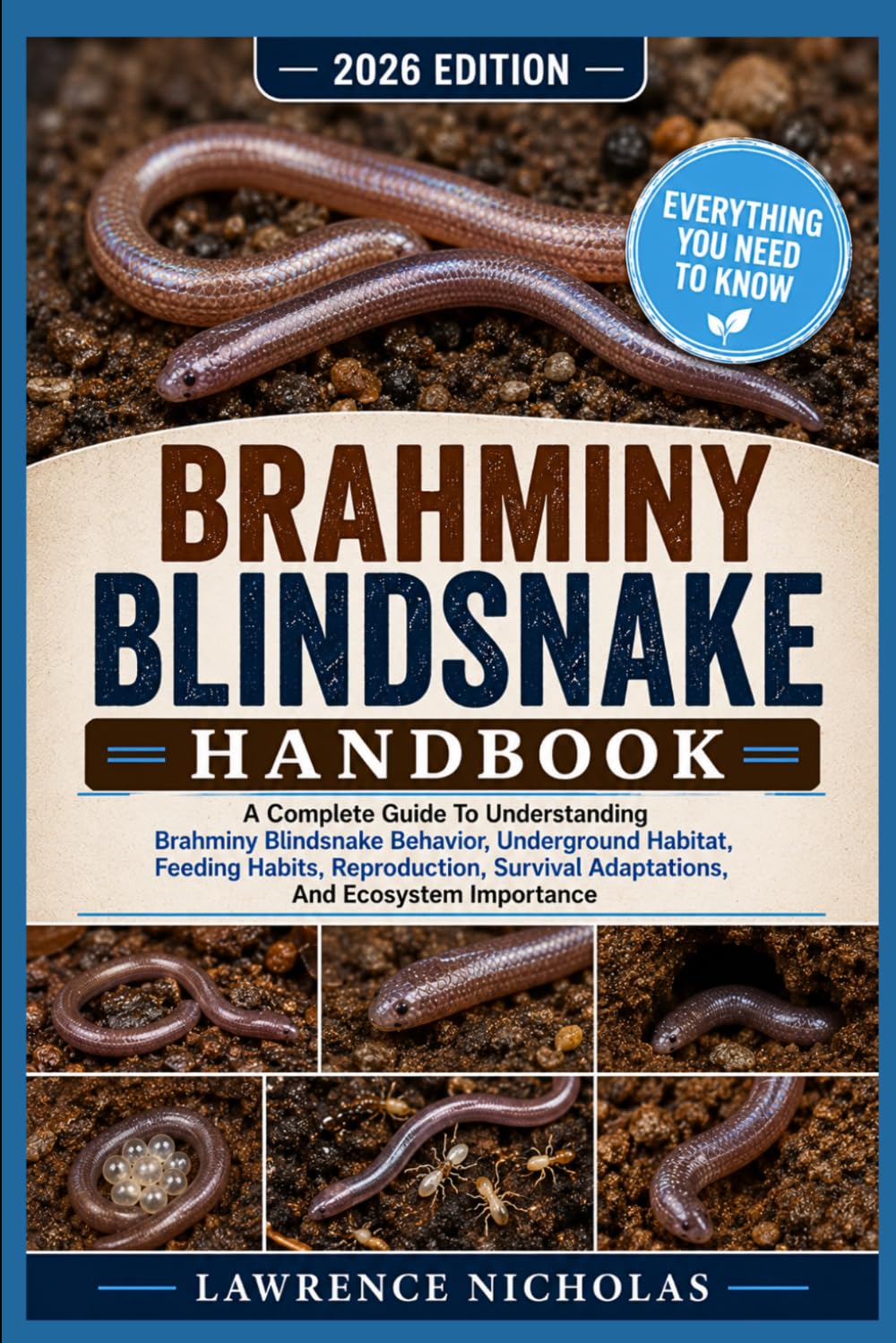 BRAHMINY BLINDSNAKE HANDBOOK: A Complete Guide To Understanding Brahminy Blindsnake Behavior, Underground Habitat, Feeding Habits, Reproduction, Survival Adaptations, And Ecosystem Importance