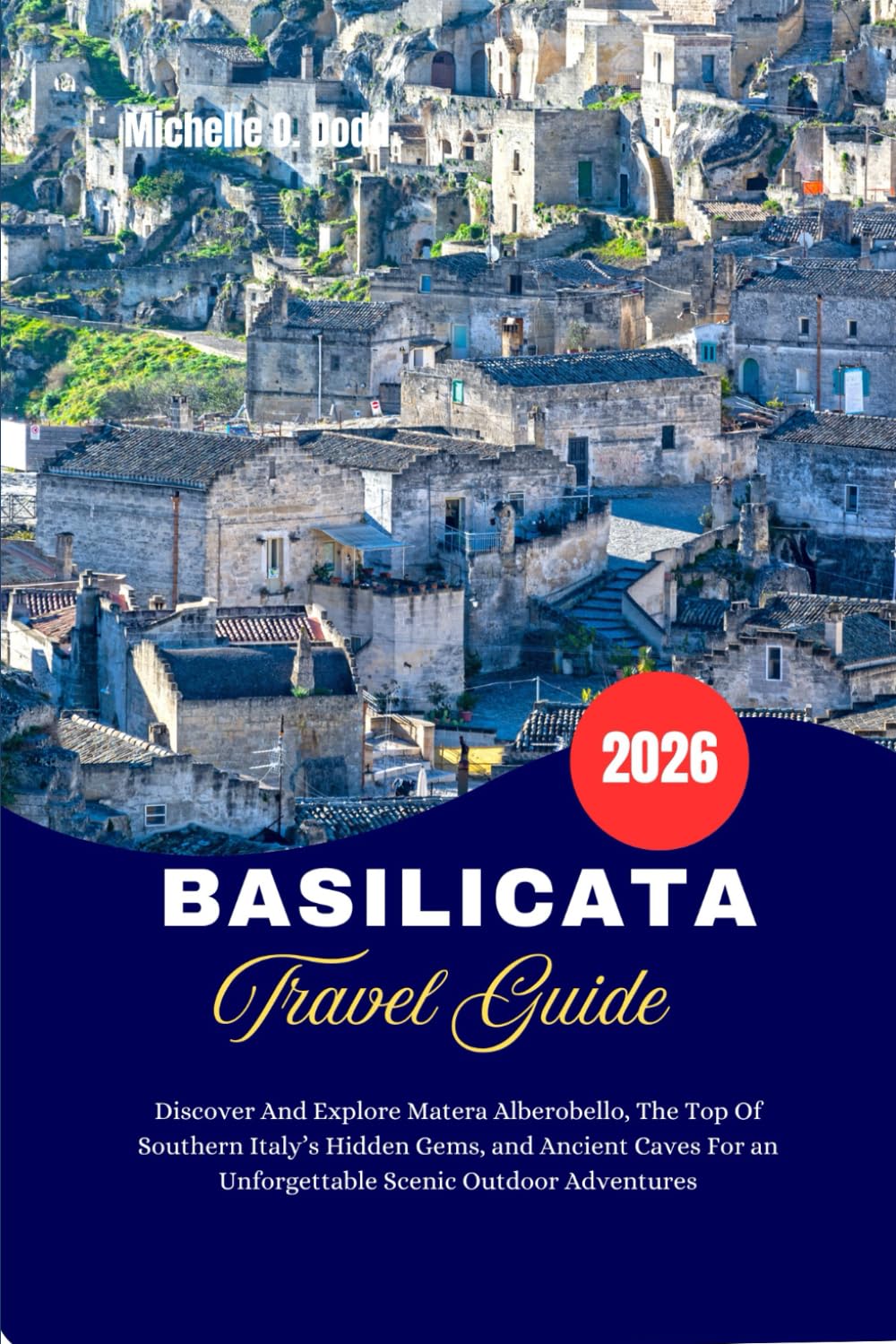 BASILICATA Travel Guide 2026: Discover And Explore Matera Alberobello, The Top Of Southern Italy’s Hidden Gems, and Ancient Caves For an Unforgettable Scenic Outdoor Adventures