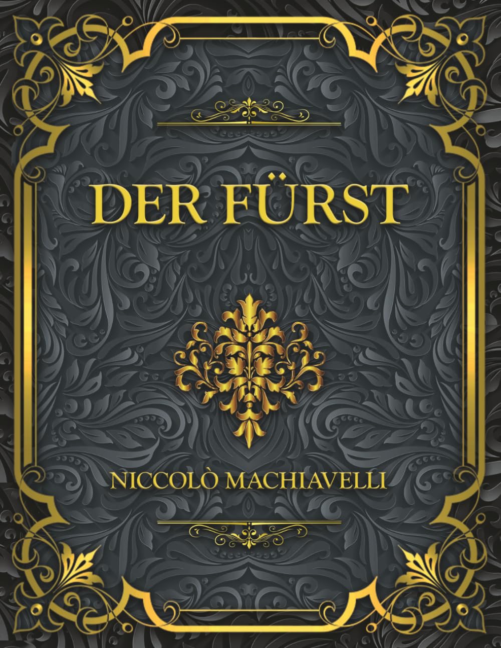 Der Fürst: Niccolò Machiavellis zeitloses Meisterwerk über Macht, Politik, Strategie und Führung