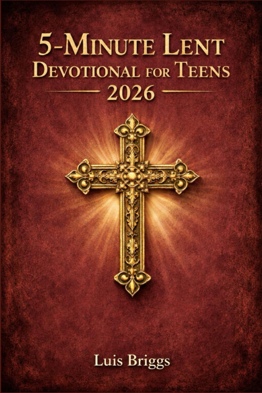 5-MINUTE LENT DEVOTIONAL FOR TEENS 2026: 40 Days of Raw Scripture and Honest Prayer to Build a Faith That Actually Holds This Lenten Season