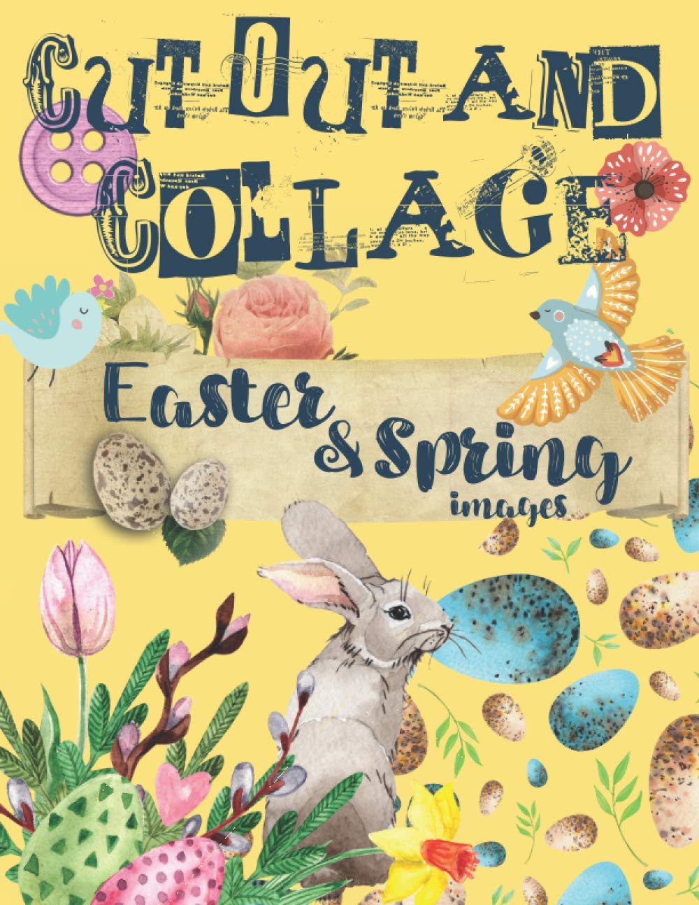 Cut Out And Collage Easter & Spring Images: For Scrapbooks, Mixed Media Art and Crafts