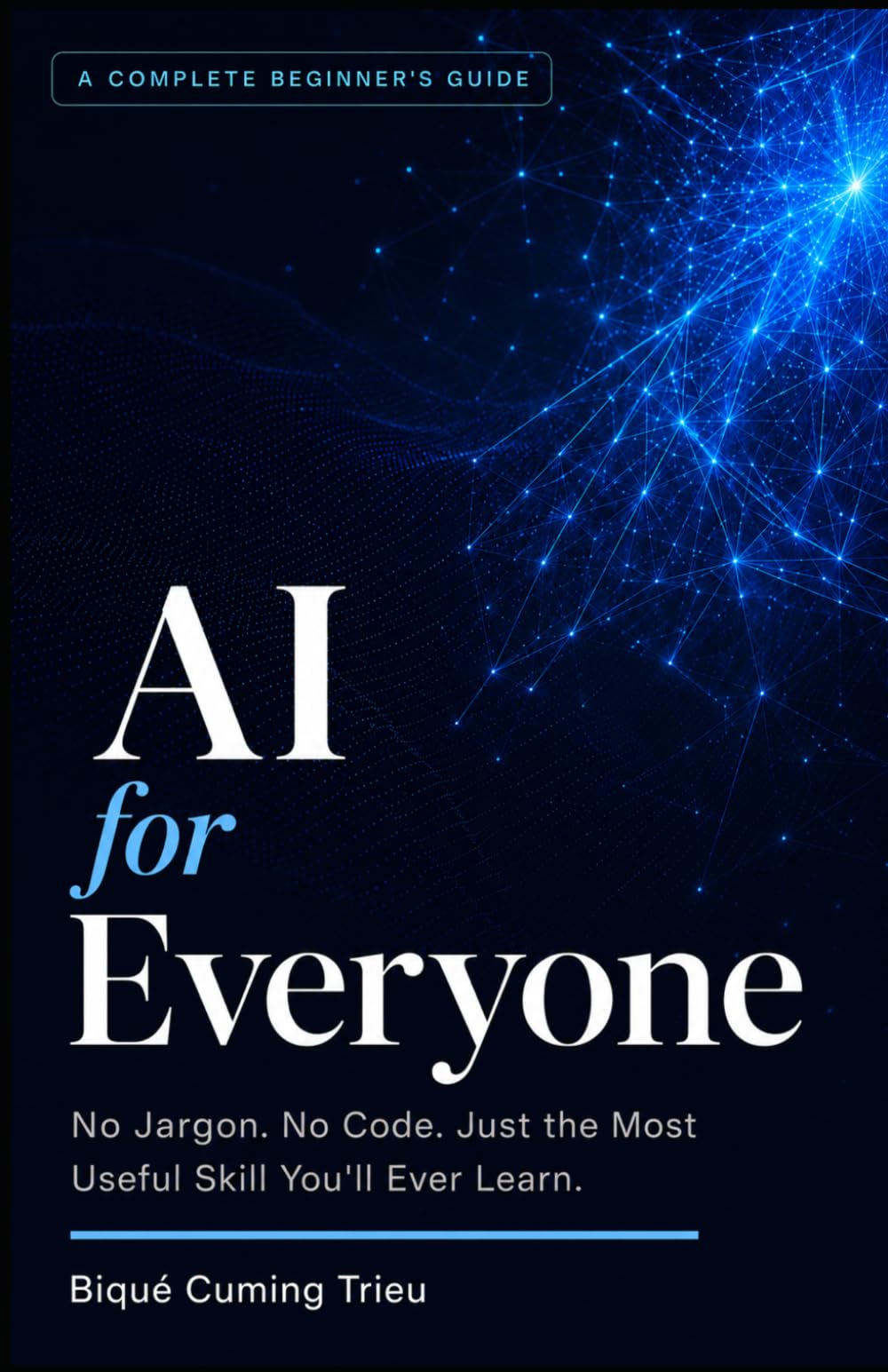 AI for Everyone: No Jargon. No Code. Just the Most Useful Skill You'll Ever Learn.