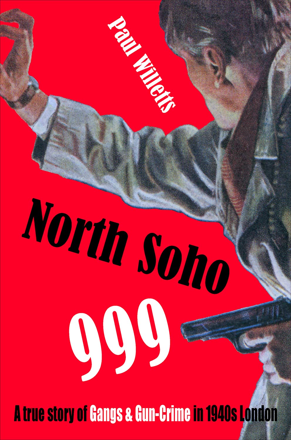 North Soho 999: A True Story of Gun-crime in 1940s London