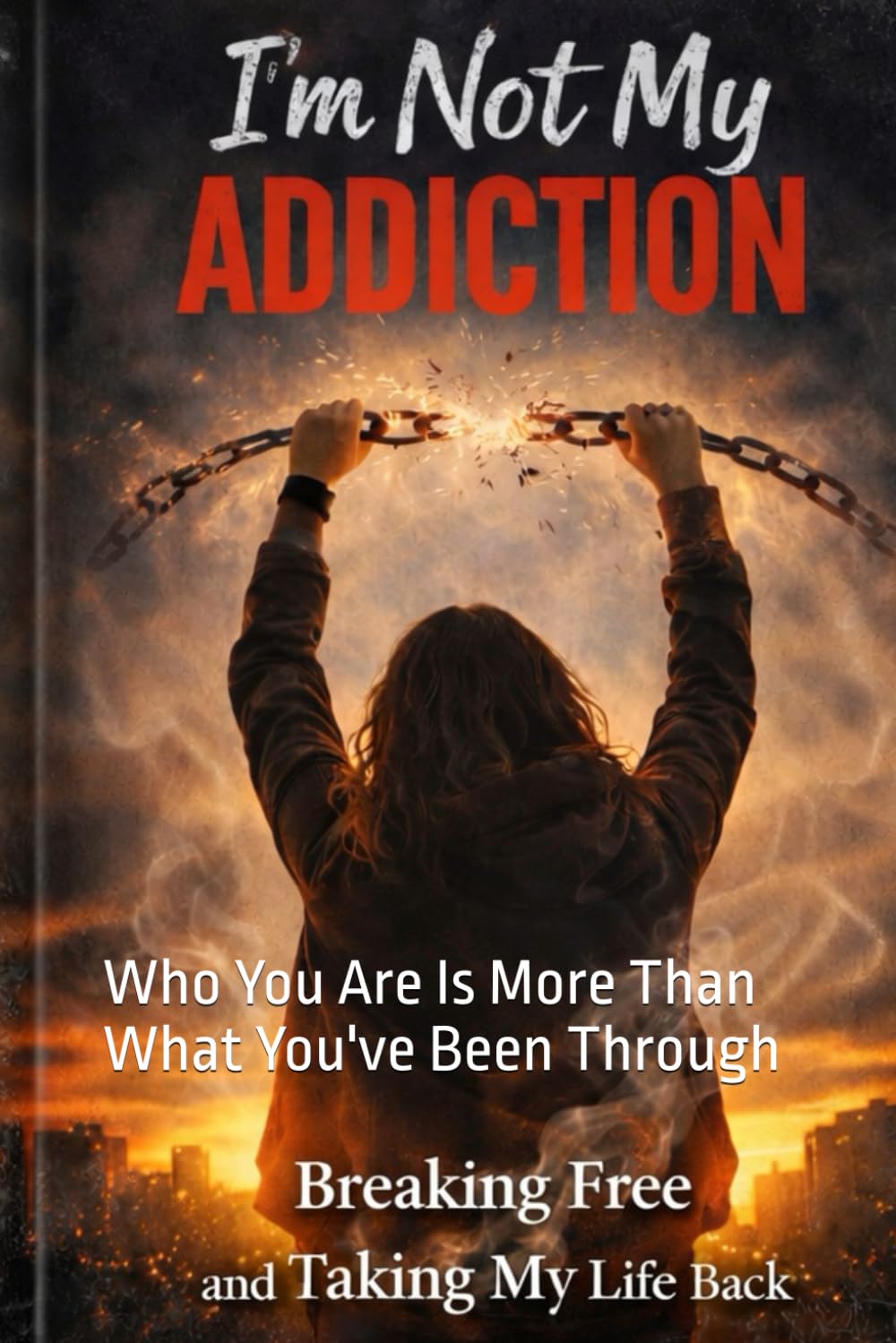 I'm Not My Addiction: Who You Are Is More Than What You've Been Through