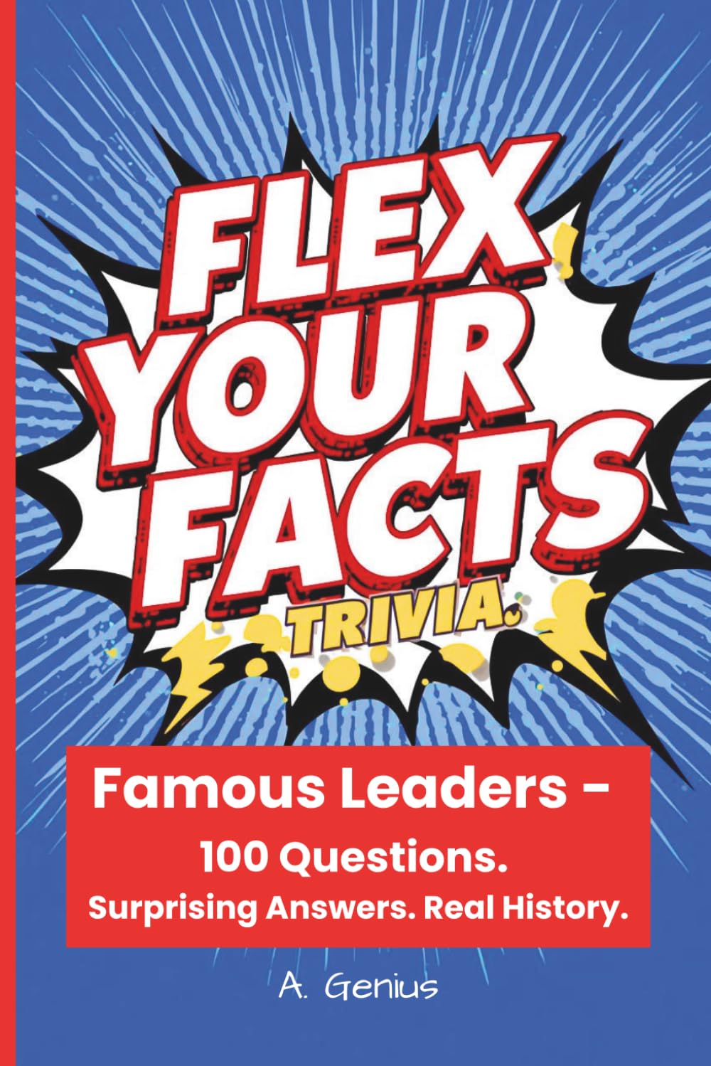 Flex Your Facts Trivia: Famous Leaders - 100 Questions. Surprising Answers. Real History.