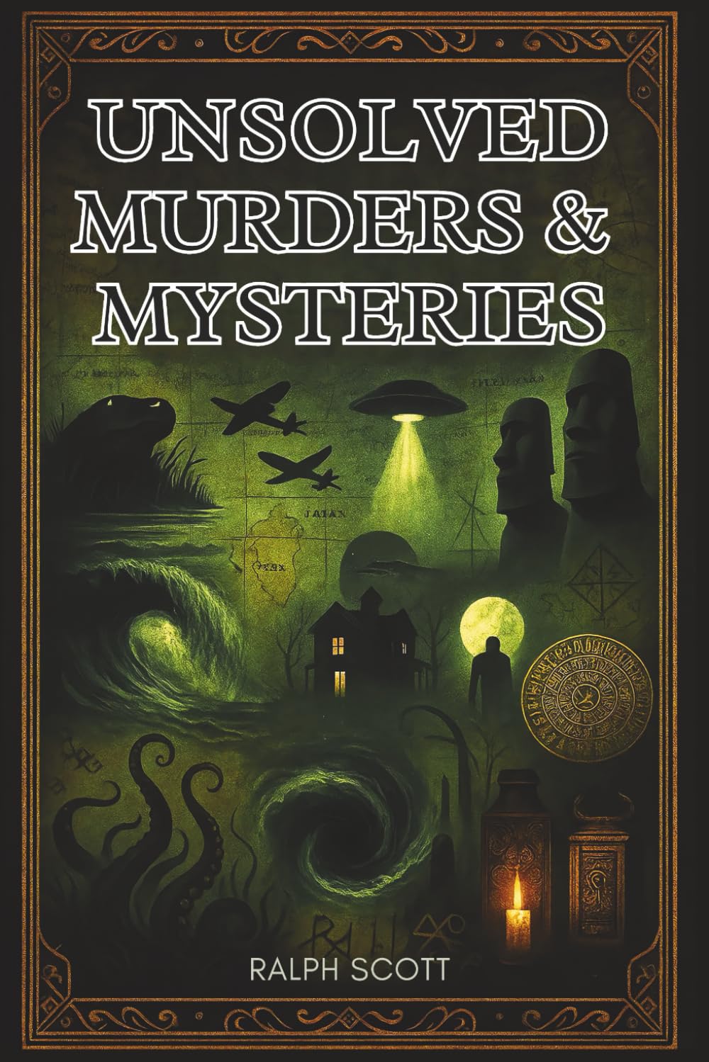 Unsolved Murders and Mysteries: True Tales of the Unexplained and Unsolved: Chilling Crimes, Vanished Victims, and Phenomena That Defy Explanation