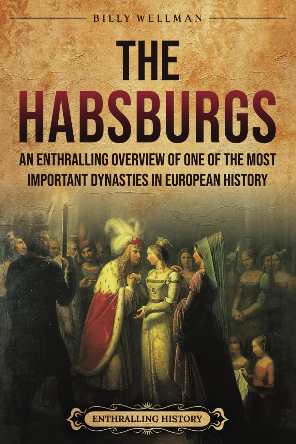 The Habsburgs: An Enthralling Overview of One of The Most Important Dynasties in European History (Europe)