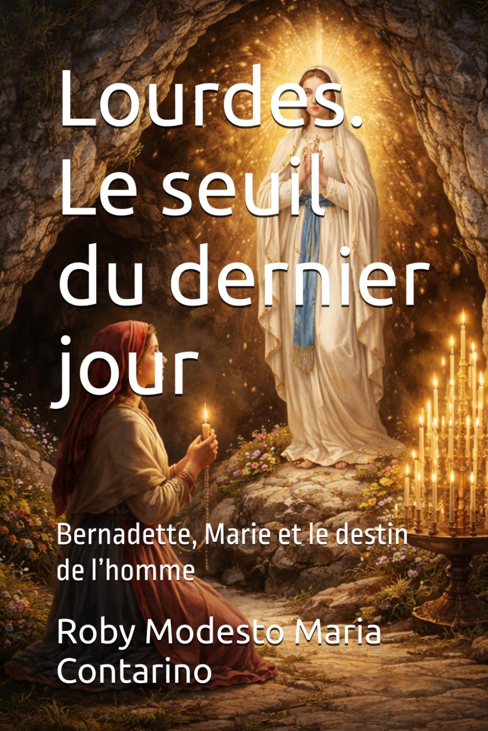 Lourdes. Le seuil du dernier jour: Bernadette, Marie et le destin de l’homme